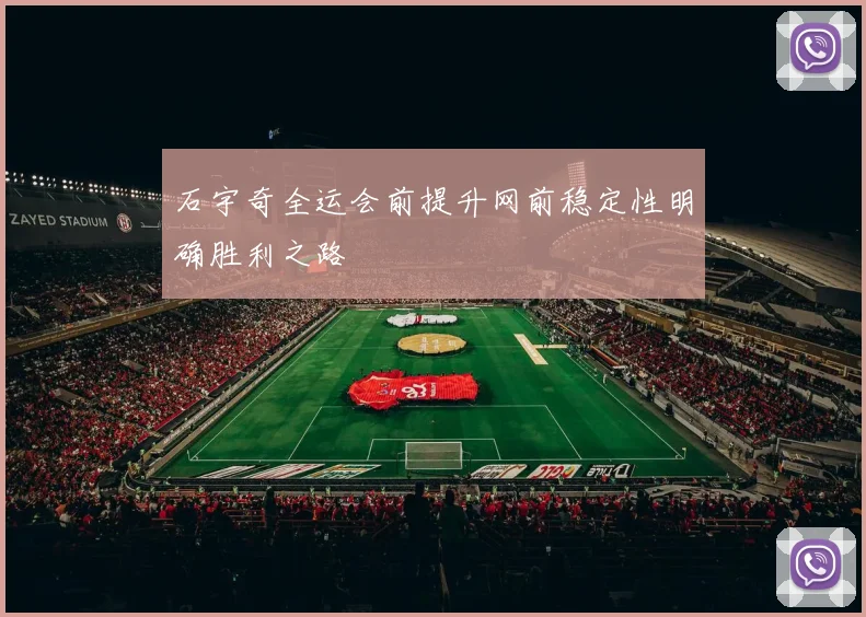 石宇奇全运会前提升网前稳定性明确胜利之路