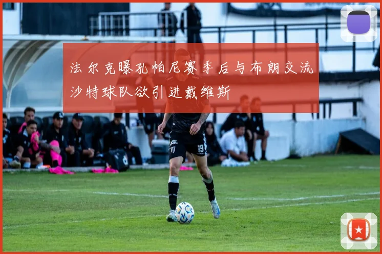 法尔克曝孔帕尼赛季后与布朗交流沙特球队欲引进戴维斯